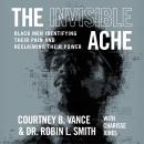 The Invisible Ache: Black Men Identifying Their Pain and Reclaiming Their Power Audiobook