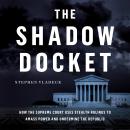 Shadow Docket: How the Supreme Court Uses Stealth Rulings to Amass Power and Undermine the Republic, Stephen Vladeck