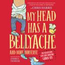My Head Has a Bellyache: And More Nonsense for Mischievous Kids and Immature Grown-Ups