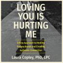 Loving You Is Hurting Me: A New Approach to Healing Trauma Bonds and Creating Authentic Connection Audiobook