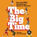 The Big Time: How the 1970s Transformed Sports in America Audiobook