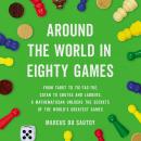 Around the World in Eighty Games: From Tarot to Tic-Tac-Toe, Catan to Chutes and Ladders, a Mathematician Unlocks the Secrets of the World's Greatest Games, Marcus Du Sautoy