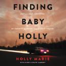 Finding Baby Holly: Lost to a Cult, Surviving My Parents' Murders, and Saved by Prayer Audiobook