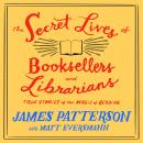 Cover of The Secret Lives of Booksellers and Librarians: True Stories of the Magic of Reading