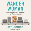 Wander Woman: How to Reclaim Your Space, Find Your Voice, and Travel the World, Solo Audiobook