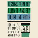 Lessons from the Climate Anxiety Counseling Booth: How to Live with Care and Purpose in an Endangere Audiobook