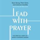 Lead with Prayer: The Spiritual Habits of World-Changing Leaders Audiobook
