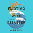 Flirting with Disaster: True Travel Tales of Fear, Failure, and Faith Audiobook