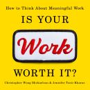 Is Your Work Worth It?: How to Think About Meaningful Work Audiobook