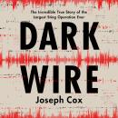 Dark Wire: The Incredible True Story of the Largest Sting Operation Ever Audiobook