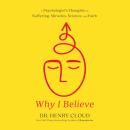 Why I Believe: A Psychologist's Thoughts on Suffering, Miracles, Science, and Faith Audiobook