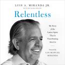 Relentless: My Story of the Latino Spirit That Is Transforming America Audiobook