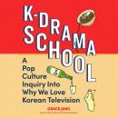 K-Drama School: A Pop Culture Inquiry Into Why We Love Korean Television Audiobook
