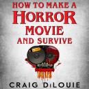 How to Make a Horror Movie and Survive: A Novel Audiobook