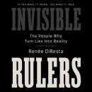 Invisible Rulers: The People Who Turn Lies into Reality Audiobook