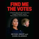 Find Me the Votes: A Hard-Charging Georgia Prosecutor, a Rogue President, and the Plot to Steal an A Audiobook