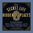 The Secret Life of Hidden Places: Concealed Rooms, Clandestine Passageways, and the Curious Minds Th Audiobook