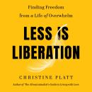 Less Is Liberation: Finding Freedom from a Life of Overwhelm Audiobook