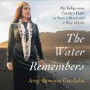 The Water Remembers: My Indigenous Family's Fight to Save a River and a Way of Life Audiobook