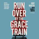 Run Over By the Grace Train: How the Unstoppable Love of God Transforms Everything Audiobook