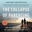 The Collapse of Parenting: How We Hurt Our Kids When We Treat Them Like Grown-Ups Audiobook