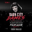 Dark City Dames: The Women Who Defined Film Noir (Revised and Expanded Edition) Audiobook