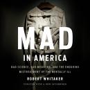 Mad in America: Bad Science, Bad Medicine, and the Enduring Mistreatment of the Mentally Ill Audiobook