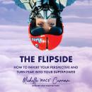Cover of The Flipside: How to Invert Your Perspective and Turn Fear into Your Superpower
