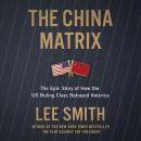 The China Matrix: The Epic Story of How Donald Trump Shattered a Deadly Pact Audiobook