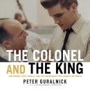 Cover of The Colonel and the King: Tom Parker, Elvis Presley, and the Partnership that Rocked the World