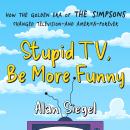 Stupid TV, Be More Funny: How the Golden Era of The Simpsons Changed Television-and America-Forever Audiobook