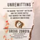 Unremitting: The Marine “Bastard” Battalion and the Savage Battle that Marked the True Start of Amer Audiobook