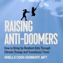 Raising Anti-Doomers: How to Bring Up Resilient Kids Through Climate Change and Tumultuous Times Audiobook