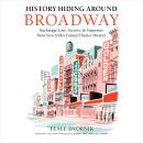 History Hiding Around Broadway: Backstage Lore, Secrets, and Surprises from New York's Famed Theater District Audiobook
