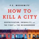 Cover of How to Kill a City: Gentrification, Inequality, and the Fight for the Neighborhood