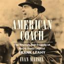 American Coach: The Triumph and Tragedy of Notre Dame Legend Frank Leahy Audiobook