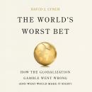 The World's Worst Bet: How the Globalization Gamble Went Wrong (And What Would Make It Right) Audiobook