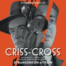 Criss-Cross: The Making of Hitchcock's Dazzling, Subversive Masterpiece Strangers on a Train Audiobook
