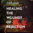 Healing the Wounds of Rejection: Moving Forward with Strength, Confidence, and the Ability to Trust Again Audiobook