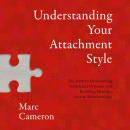 Understanding Your Attachment Style: The Path to Overcoming Unhelpful Patterns and Building Healthy, Secure Relationships Audiobook