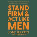 Cover of Stand Firm and Act Like Men: Becoming the Man You Were Created to Be Instead of Who the World Says You Are