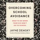 Overcoming School Avoidance: What to Do When Your Kid Won't Go to School Audiobook