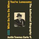 What Do You Do When You're Lonesome: The Authorized Biography of Justin Townes Earle Audiobook