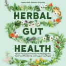 Herbal Gut Health: Natural Therapies to Promote Healthy Digestion, Boost Your Microbiome, and Support Gut Repair Audiobook