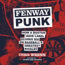 Fenway Punk: How a Boston Indie Label Scored Big on Baseball's Greatest Rivalry Audiobook