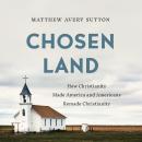 Chosen Land: How Christianity Made America and Americans Remade Christianity Audiobook