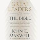 Great Leaders of the Bible: Lessons From Scripture's Visionaries, Change Makers, and Trailblazers Audiobook