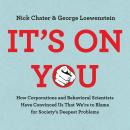 Cover of It's on You: How Corporations and Behavioral Scientists Have Convinced Us that We're to Blame for Society's Deepest Problems