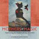 Mothers of Magic: Summoning the Wisdom of Our Ancestors Audiobook