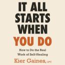 Cover of It All Starts When You Do: How to Do the Real Work of Self-Healing